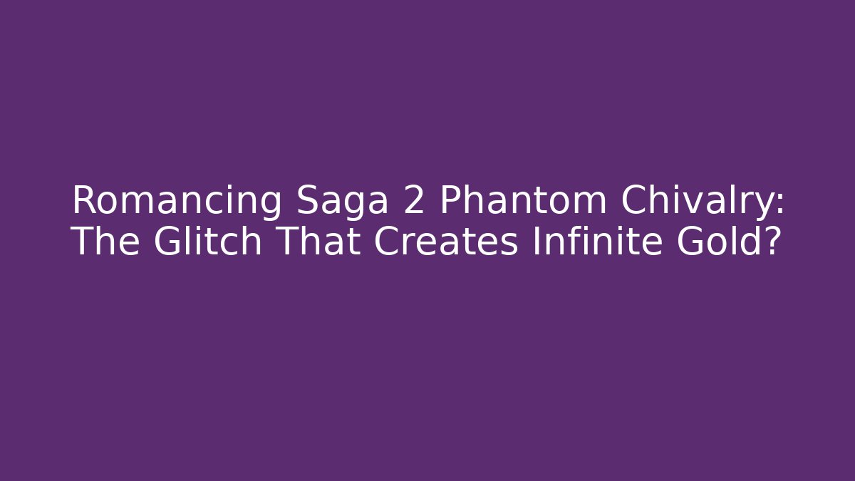 Romancing Saga 2 Phantom Chivalry: The Glitch That Creates Infinite Gold?