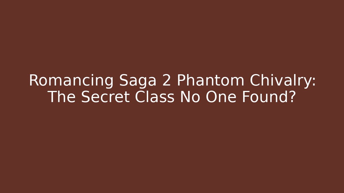 Romancing Saga 2 Phantom Chivalry: The Secret Class No One Found?