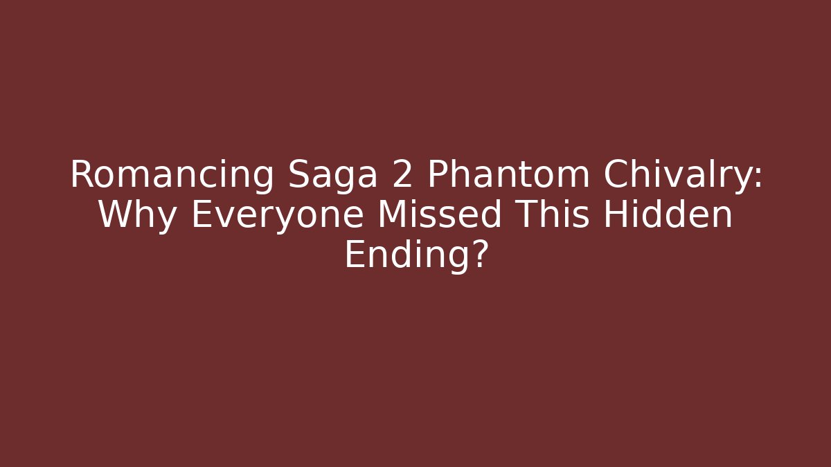 Romancing Saga 2 Phantom Chivalry: Why Everyone Missed This Hidden Ending?