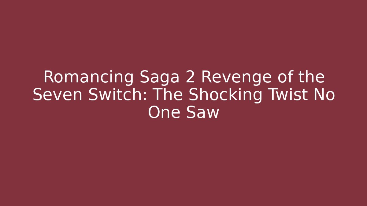 Romancing Saga 2 Revenge of the Seven Switch: The Shocking Twist No One Saw