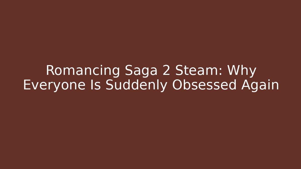 Romancing Saga 2 Steam: Why Everyone Is Suddenly Obsessed Again