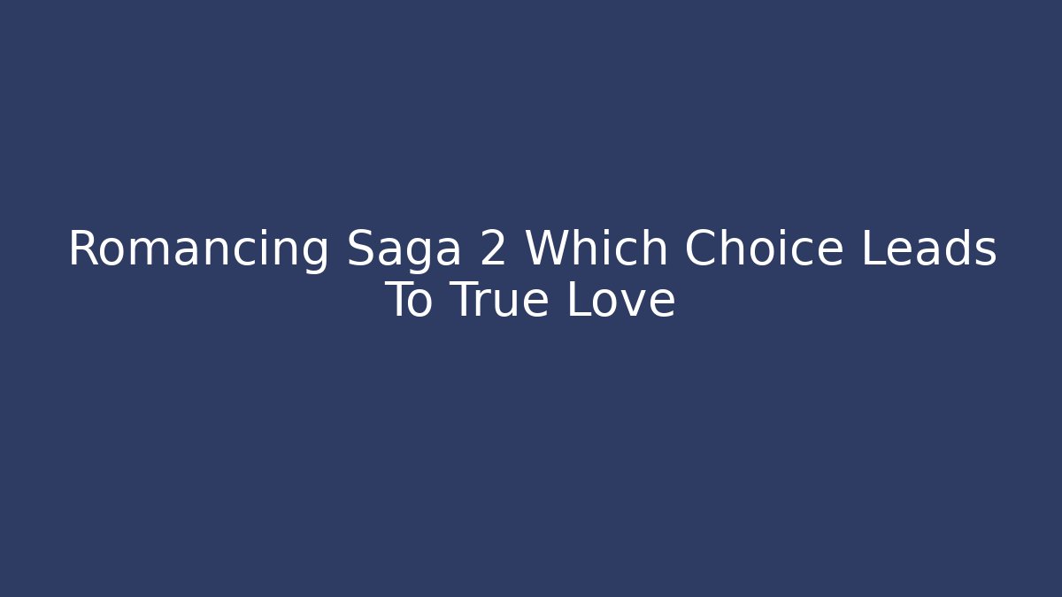 Romancing Saga 2 Which Choice Leads To True Love