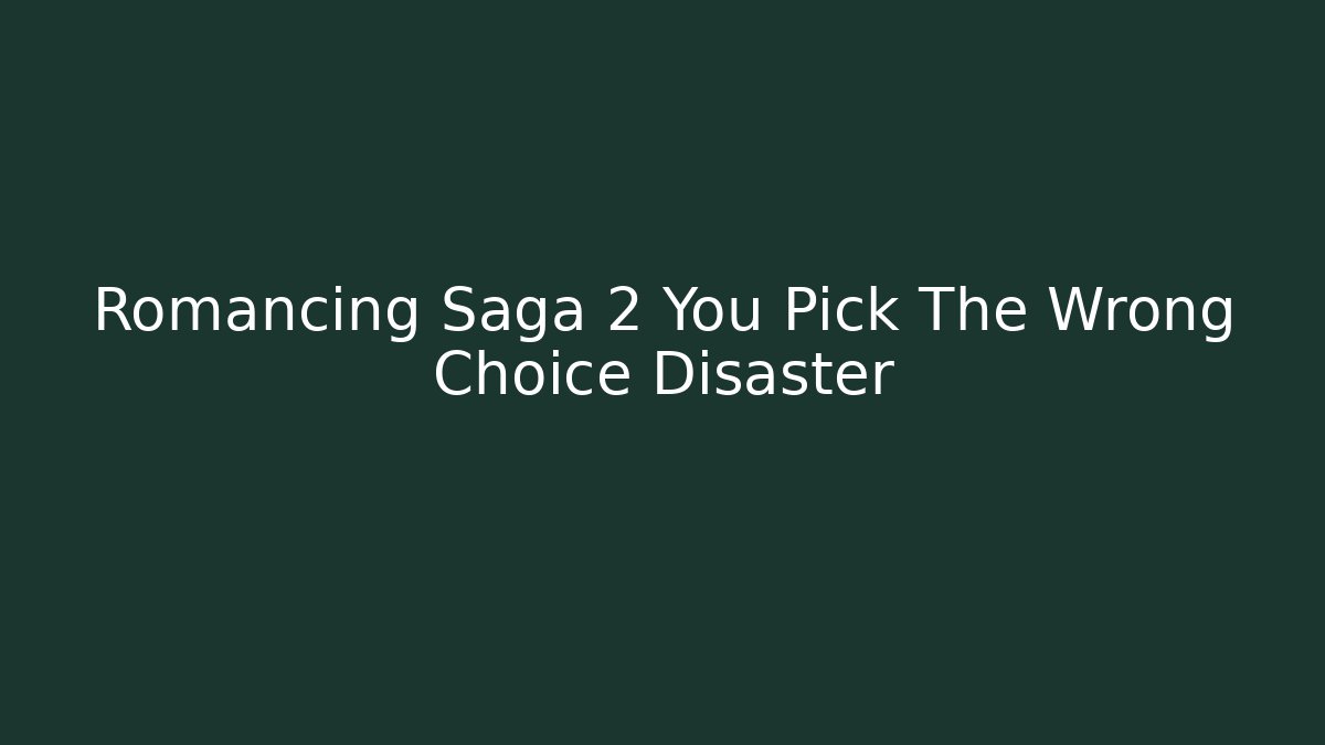 Romancing Saga 2 You Pick The Wrong Choice Disaster