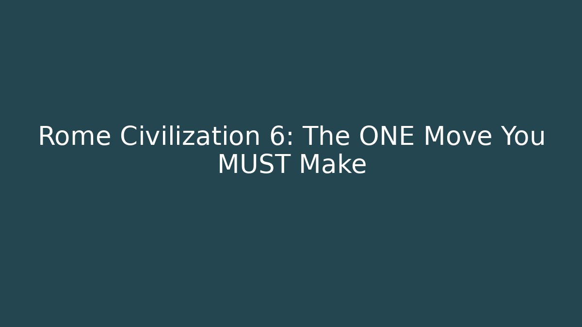 Rome Civilization 6: The ONE Move You MUST Make