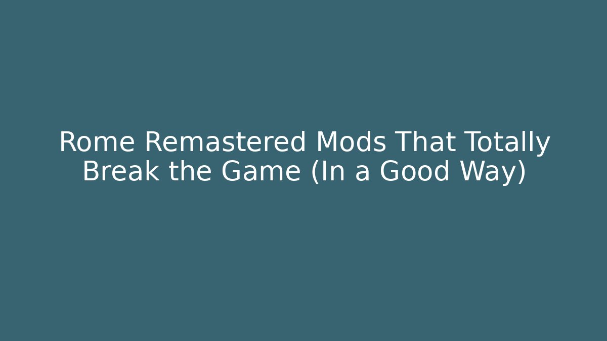 Rome Remastered Mods That Totally Break the Game (In a Good Way)