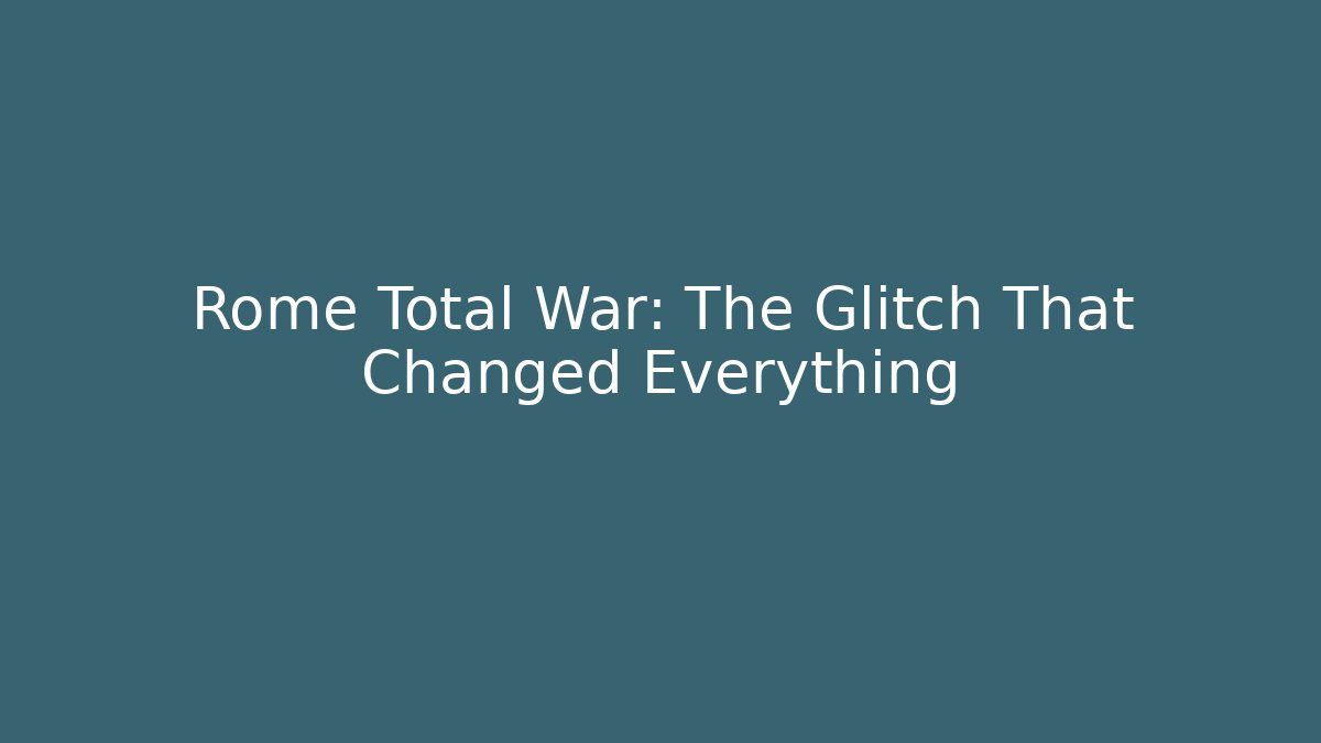 Rome Total War: The Glitch That Changed Everything
