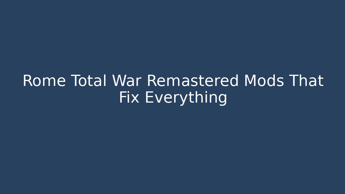 Rome Total War Remastered Mods That Fix Everything