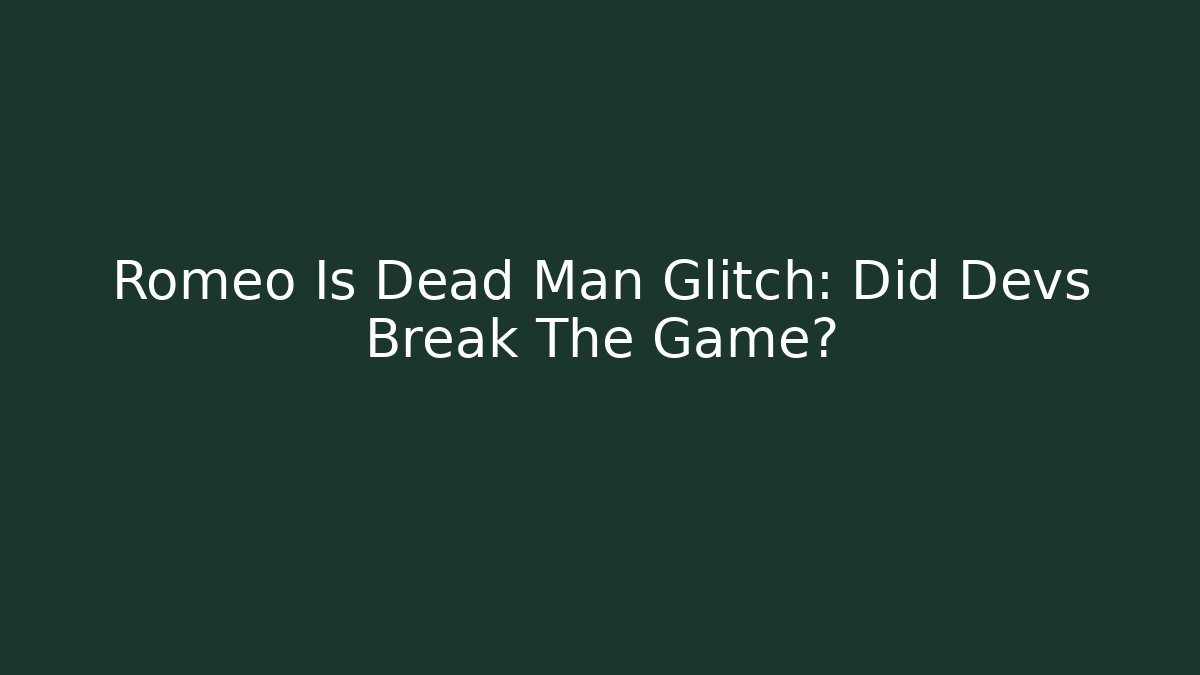 Romeo Is Dead Man Glitch: Did Devs Break The Game?