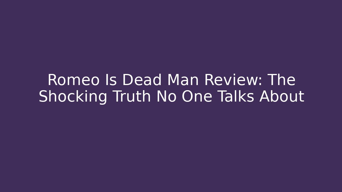 Romeo Is Dead Man Review: The Shocking Truth No One Talks About