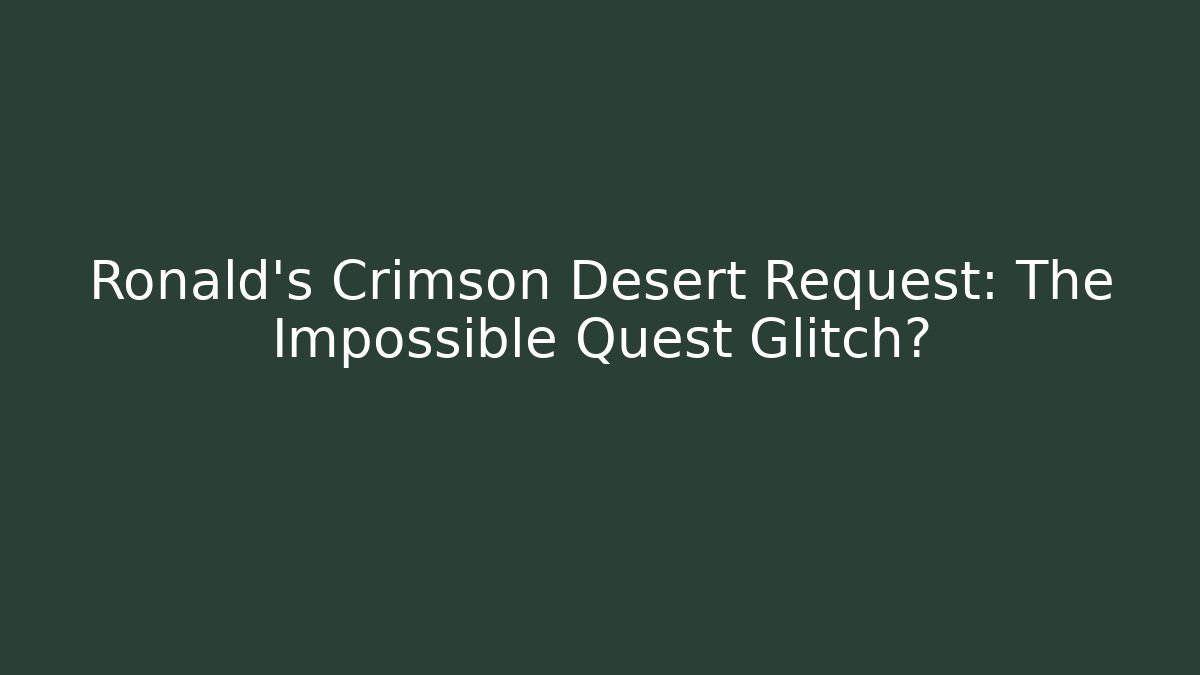 Ronald's Crimson Desert Request: The Impossible Quest Glitch?