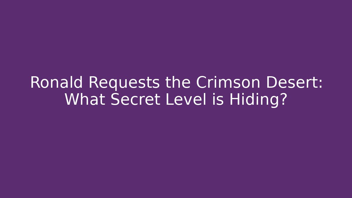 Ronald Requests the Crimson Desert: What Secret Level is Hiding?