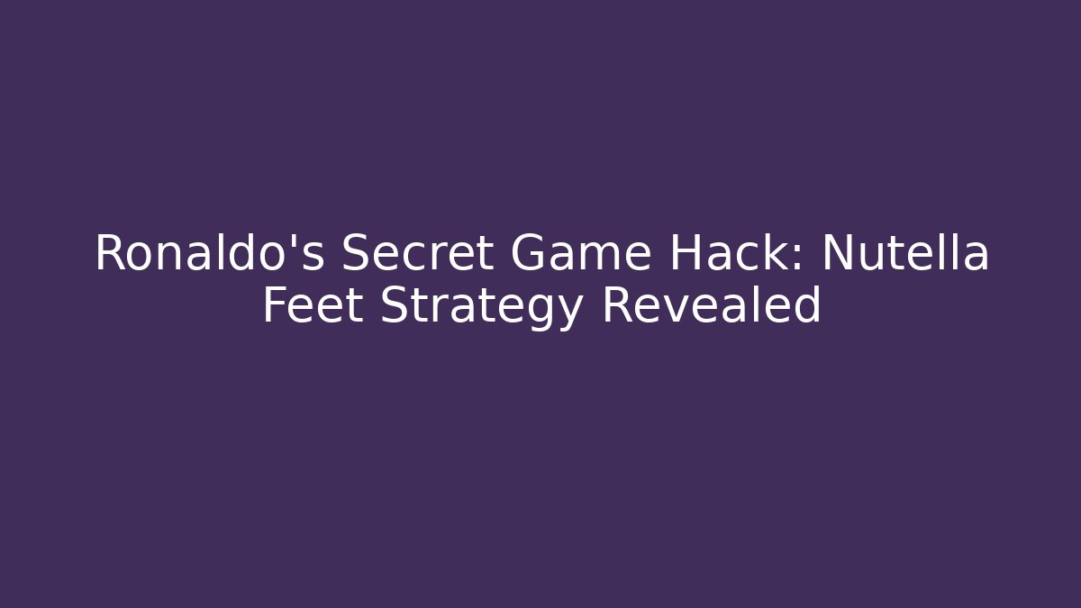 Ronaldo's Secret Game Hack: Nutella Feet Strategy Revealed - Critter Realm