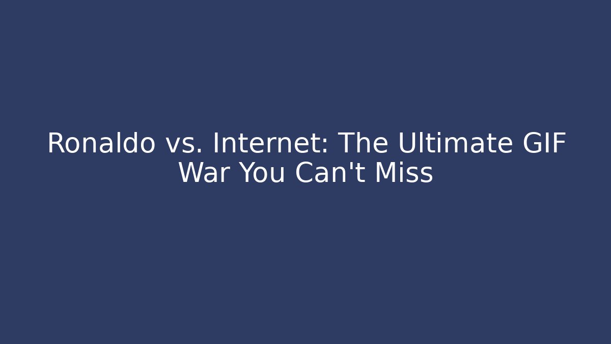 Ronaldo vs. Internet: The Ultimate GIF War You Can't Miss