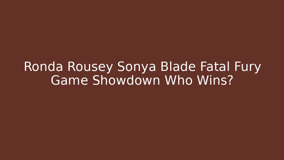 Ronda Rousey Sonya Blade Fatal Fury Game Showdown Who Wins?