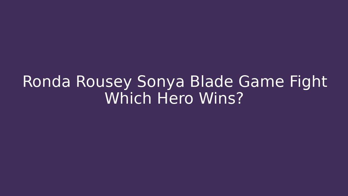Ronda Rousey Sonya Blade Game Fight Which Hero Wins?