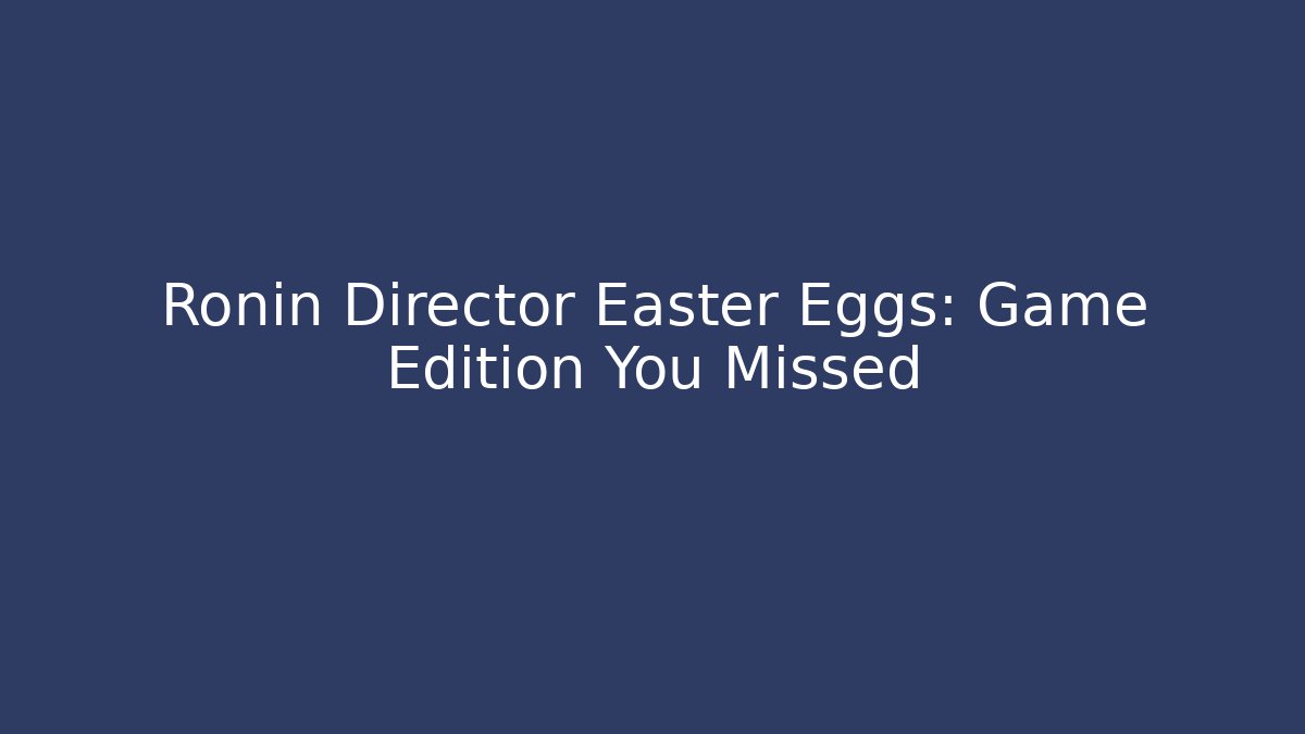 Ronin Director Easter Eggs: Game Edition You Missed