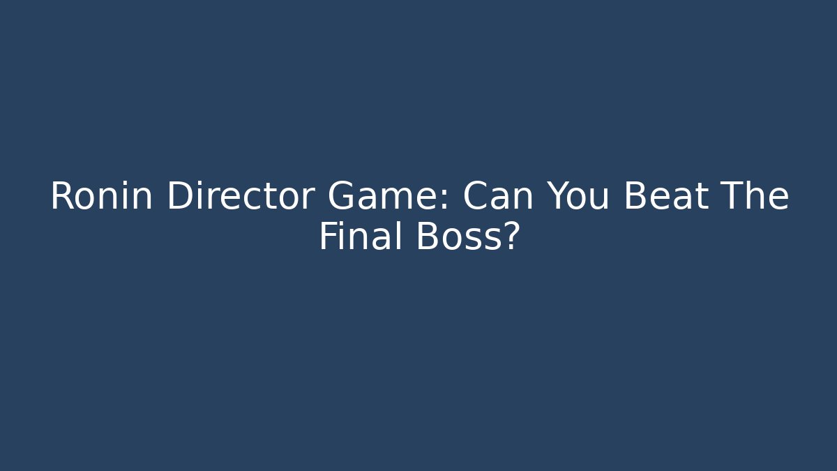 Ronin Director Game: Can You Beat The Final Boss?