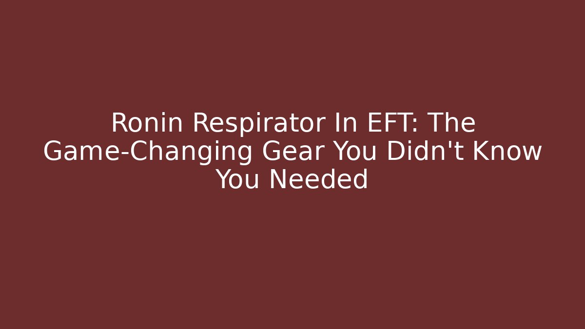 Ronin Respirator In EFT: The Game-Changing Gear You Didn't Know You Needed