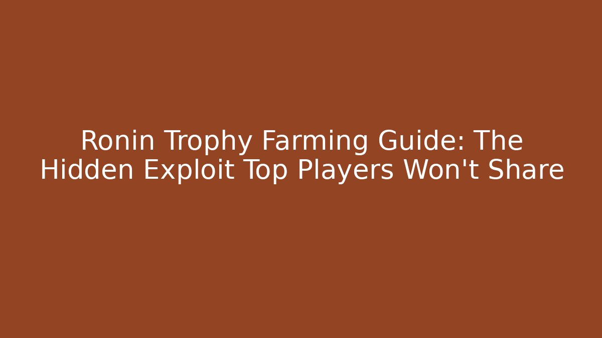 Ronin Trophy Farming Guide: The Hidden Exploit Top Players Won't Share