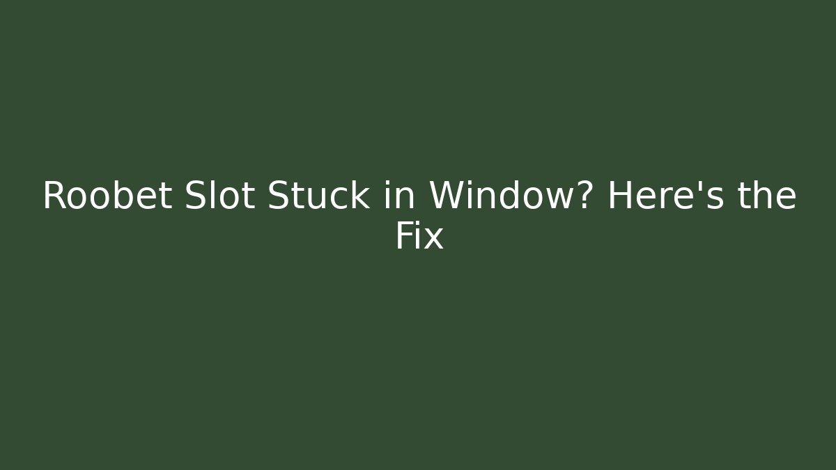 Roobet Slot Stuck in Window? Here's the Fix
