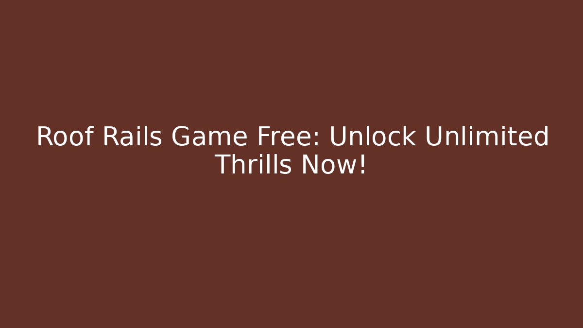 Roof Rails Game Free: Unlock Unlimited Thrills Now!
