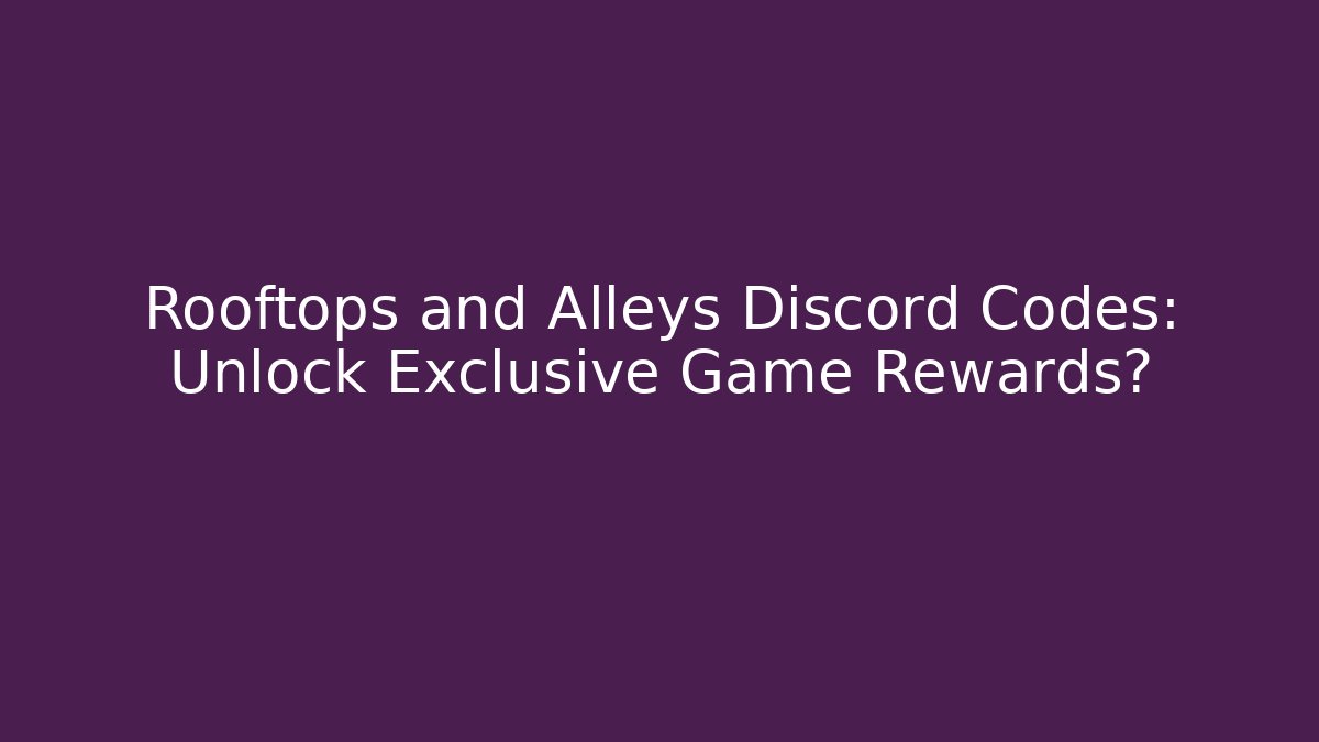 Rooftops and Alleys Discord Codes: Unlock Exclusive Game Rewards?