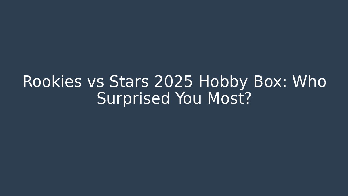 Rookies vs Stars 2025 Hobby Box: Who Surprised You Most?