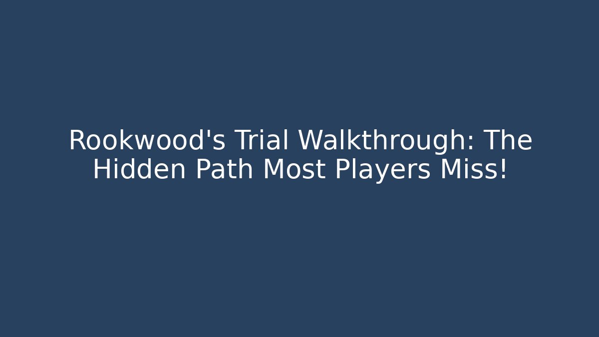 Rookwood's Trial Walkthrough: The Hidden Path Most Players Miss!