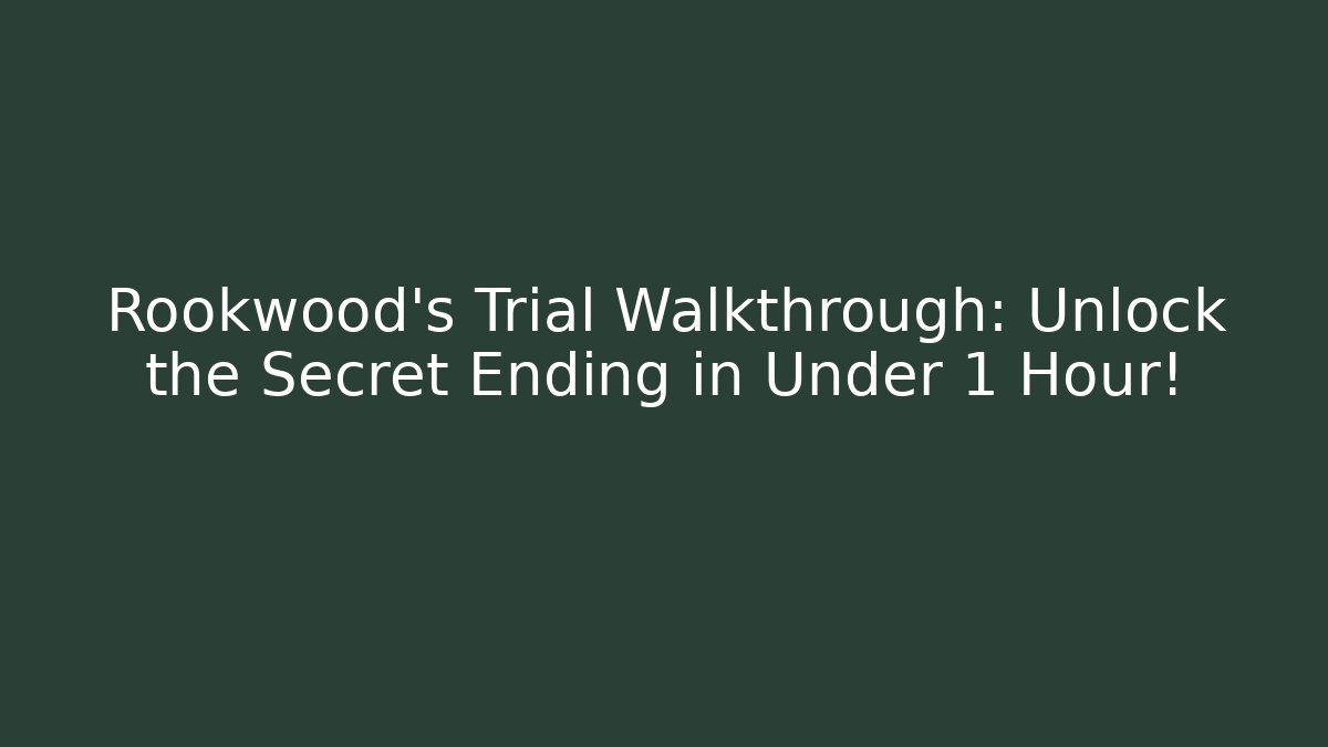 Rookwood's Trial Walkthrough: Unlock the Secret Ending in Under 1 Hour!
