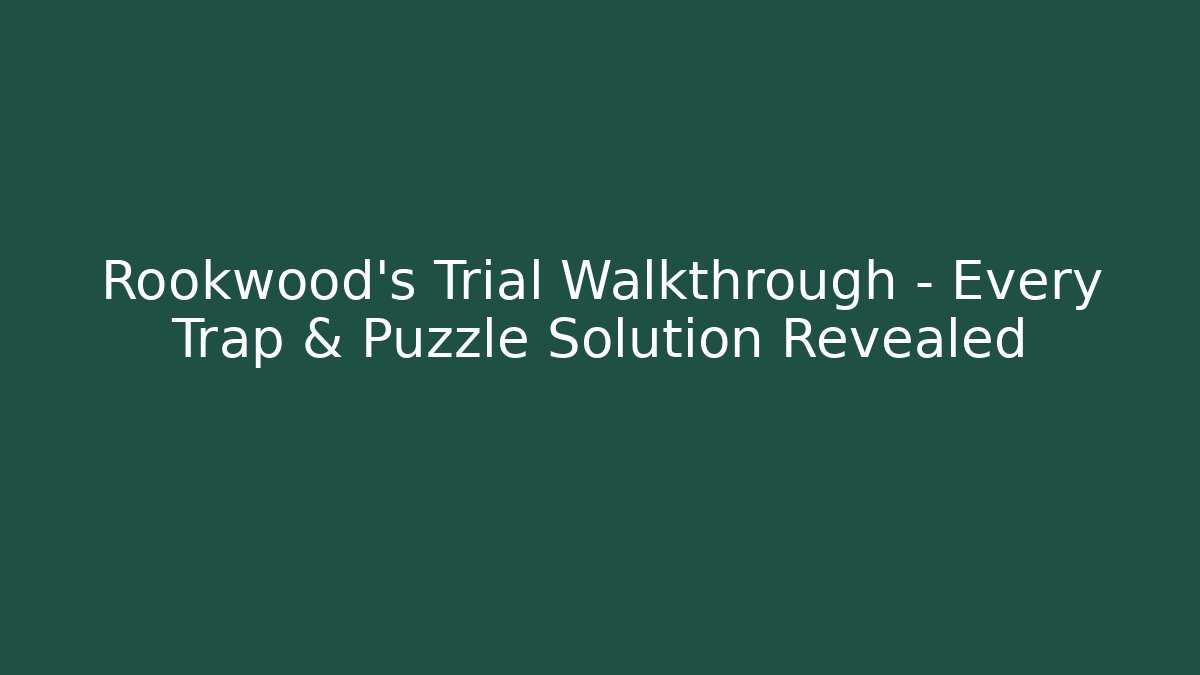 Rookwood's Trial Walkthrough - Every Trap & Puzzle Solution Revealed