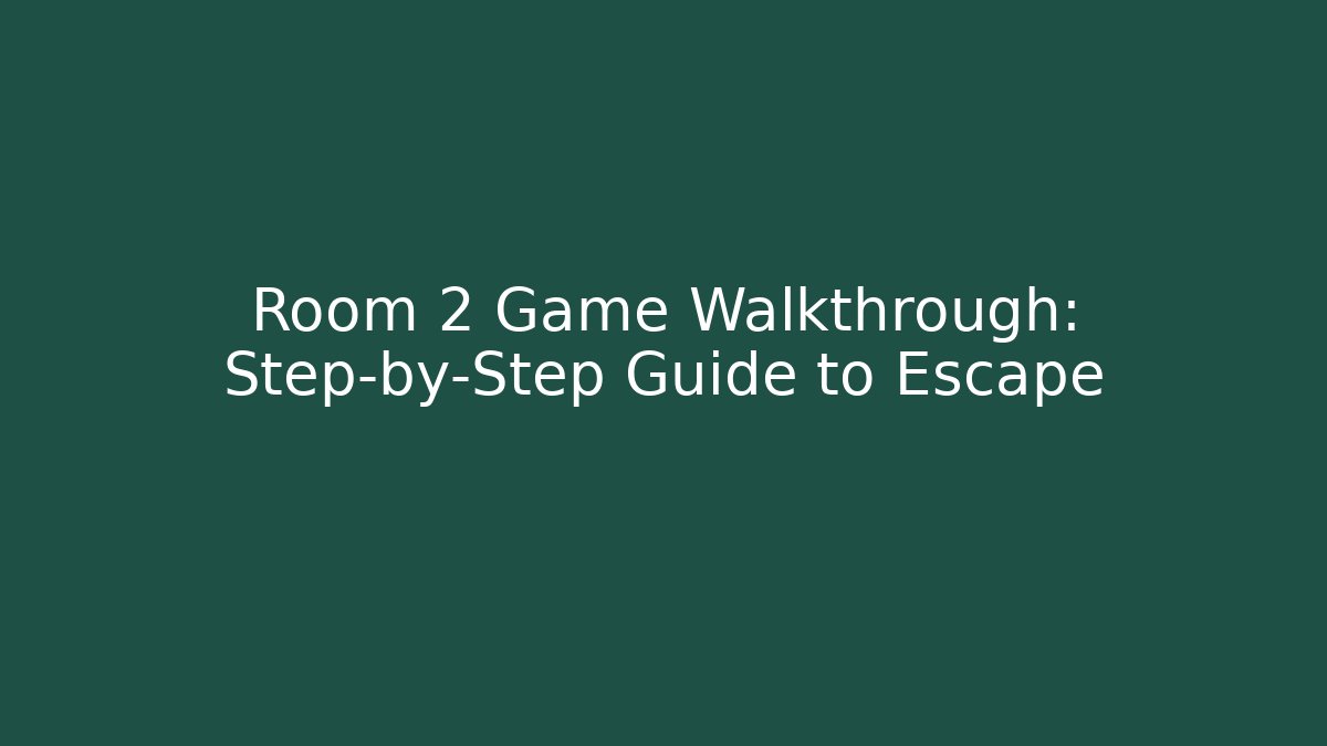 Room 2 Game Walkthrough: Step-by-Step Guide to Escape