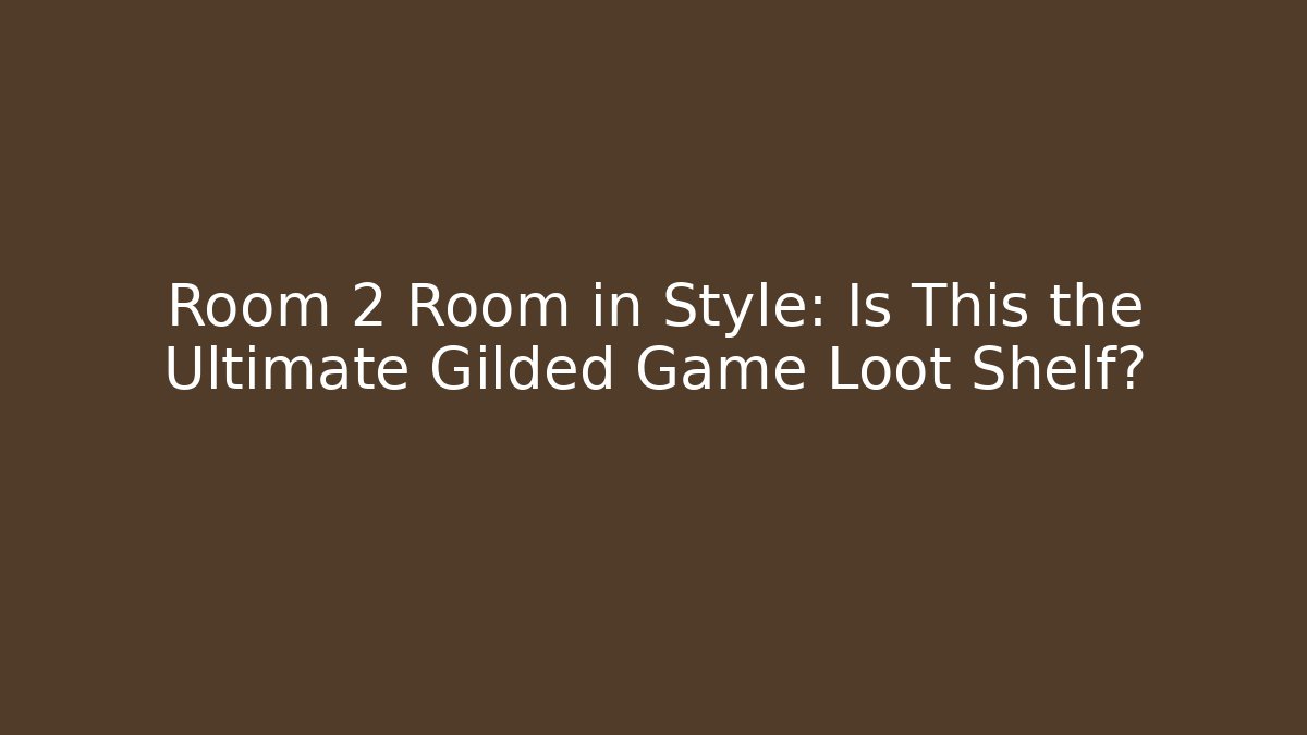 Room 2 Room in Style: Is This the Ultimate Gilded Game Loot Shelf?