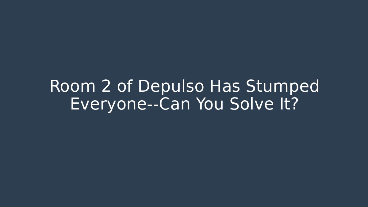 Room 2 of Depulso Has Stumped Everyone—Can You Solve It?