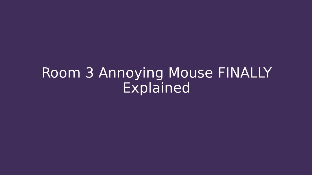 Room 3 Annoying Mouse FINALLY Explained