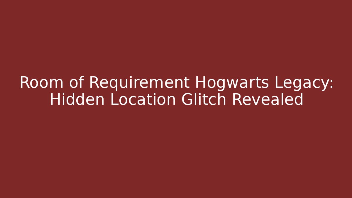 Room of Requirement Hogwarts Legacy: Hidden Location Glitch Revealed