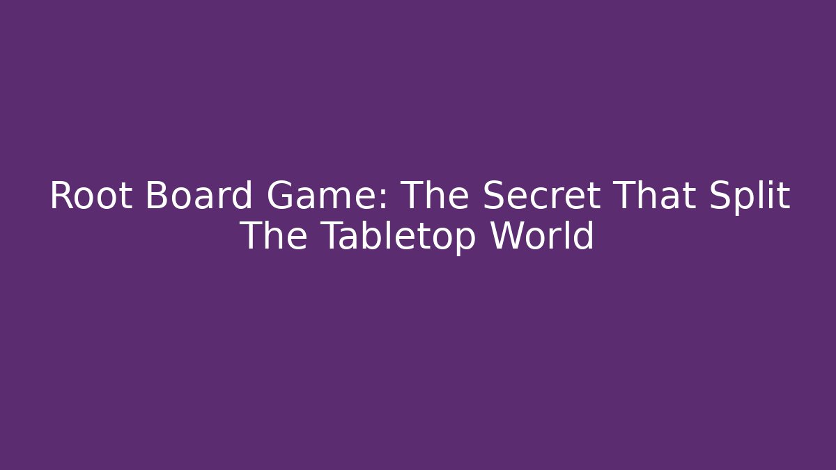 Root Board Game: The Secret That Split The Tabletop World