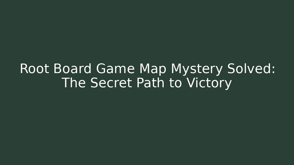Root Board Game Map Mystery Solved: The Secret Path to Victory