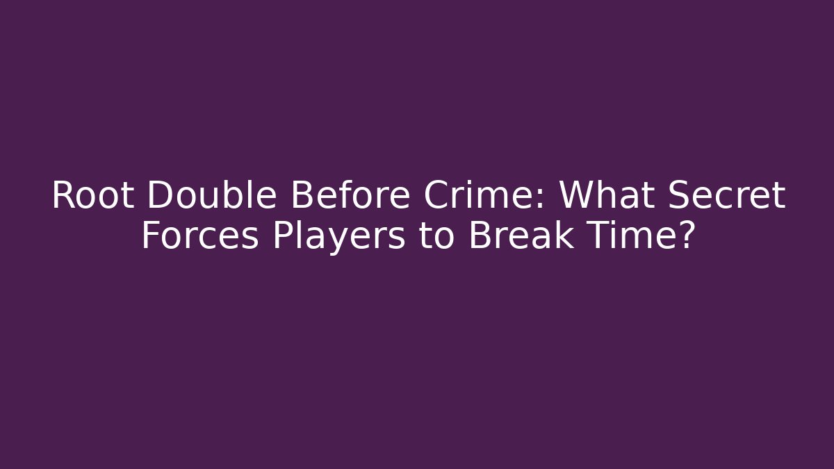 Root Double Before Crime: What Secret Forces Players to Break Time?