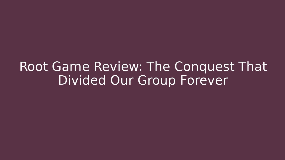 Root Game Review: The Conquest That Divided Our Group Forever - Critter Realm