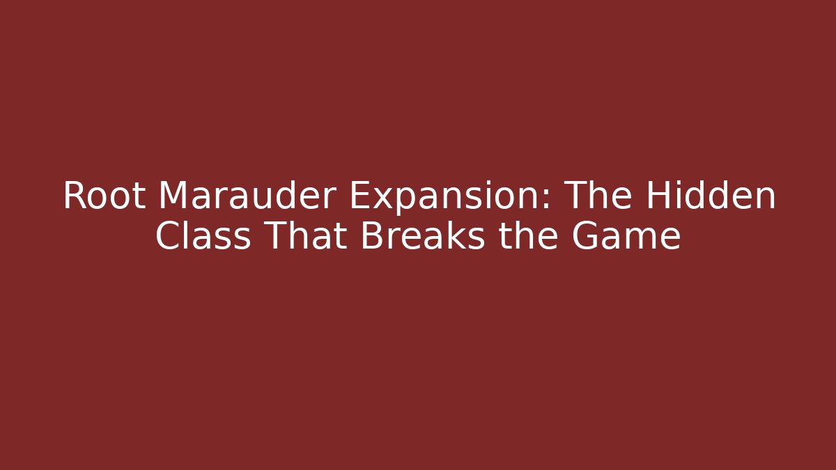 Root Marauder Expansion: The Hidden Class That Breaks the Game