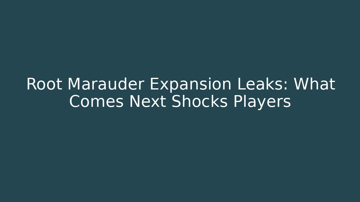 Root Marauder Expansion Leaks: What Comes Next Shocks Players