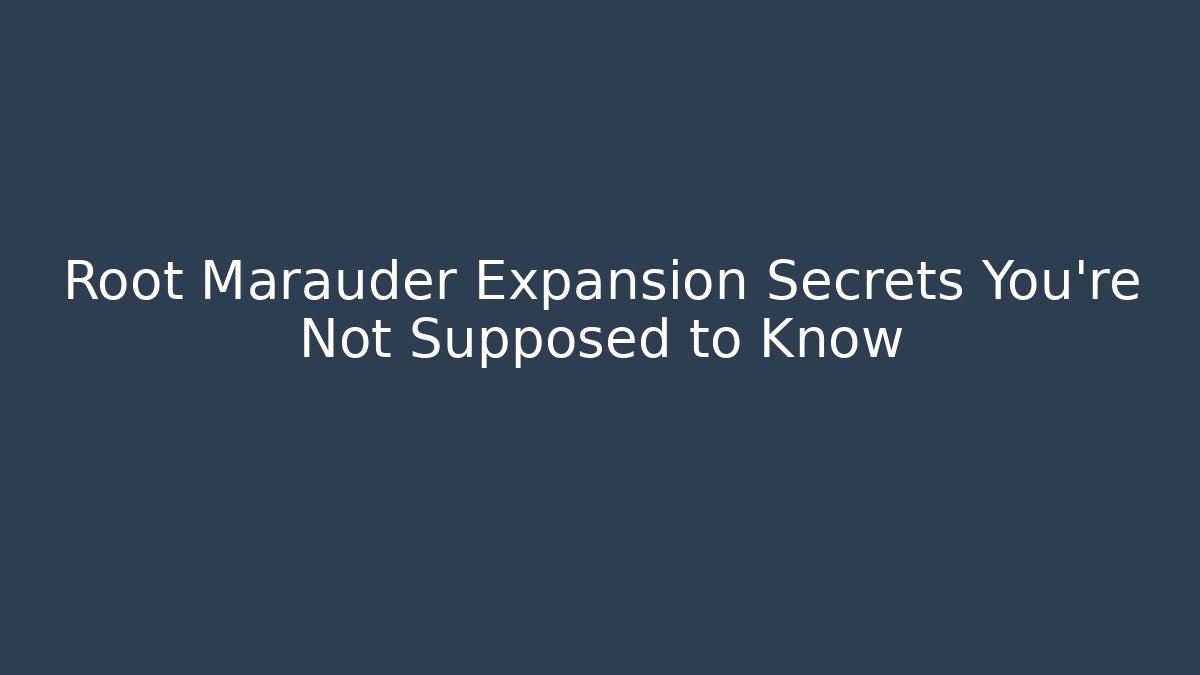 Root Marauder Expansion Secrets You're Not Supposed to Know