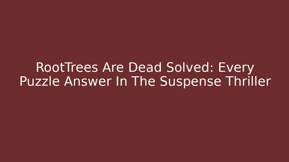 RootTrees Are Dead Solved: Every Puzzle Answer In The Suspense Thriller
