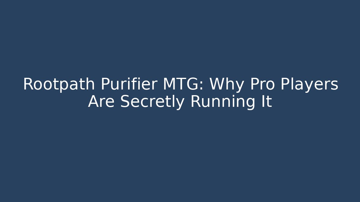 Rootpath Purifier MTG: Why Pro Players Are Secretly Running It