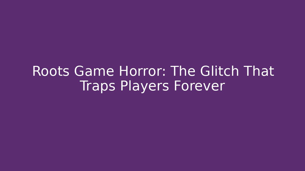 Roots Game Horror: The Glitch That Traps Players Forever - Critter Realm