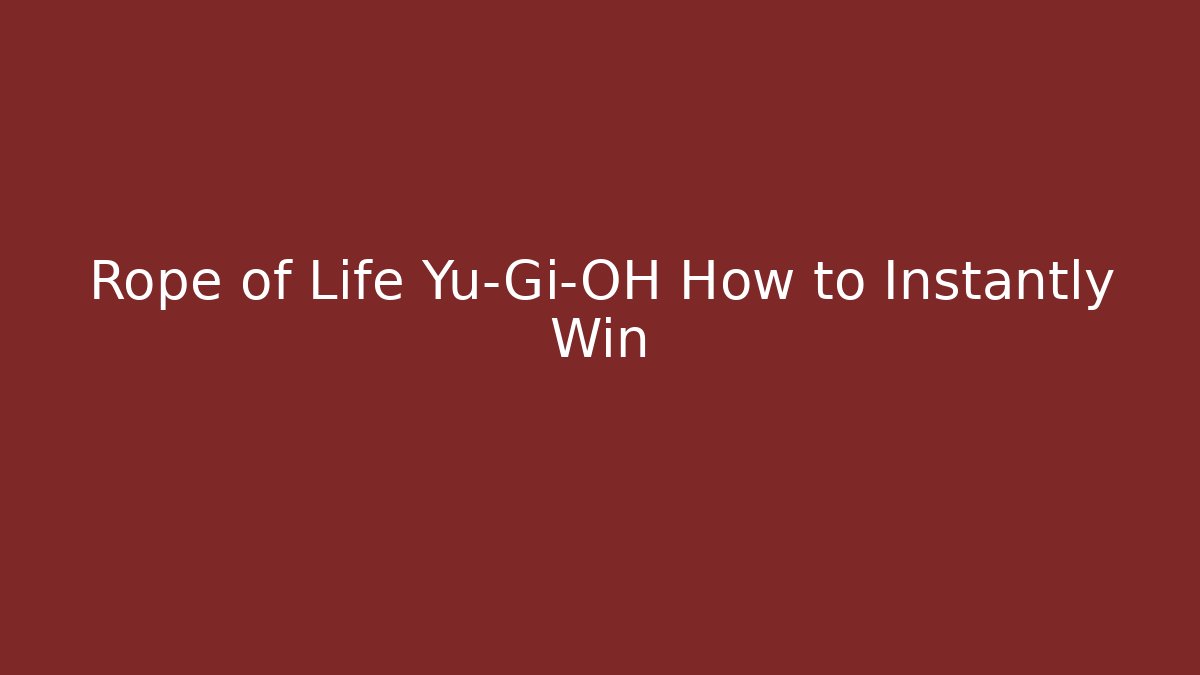 Rope of Life Yu-Gi-OH How to Instantly Win