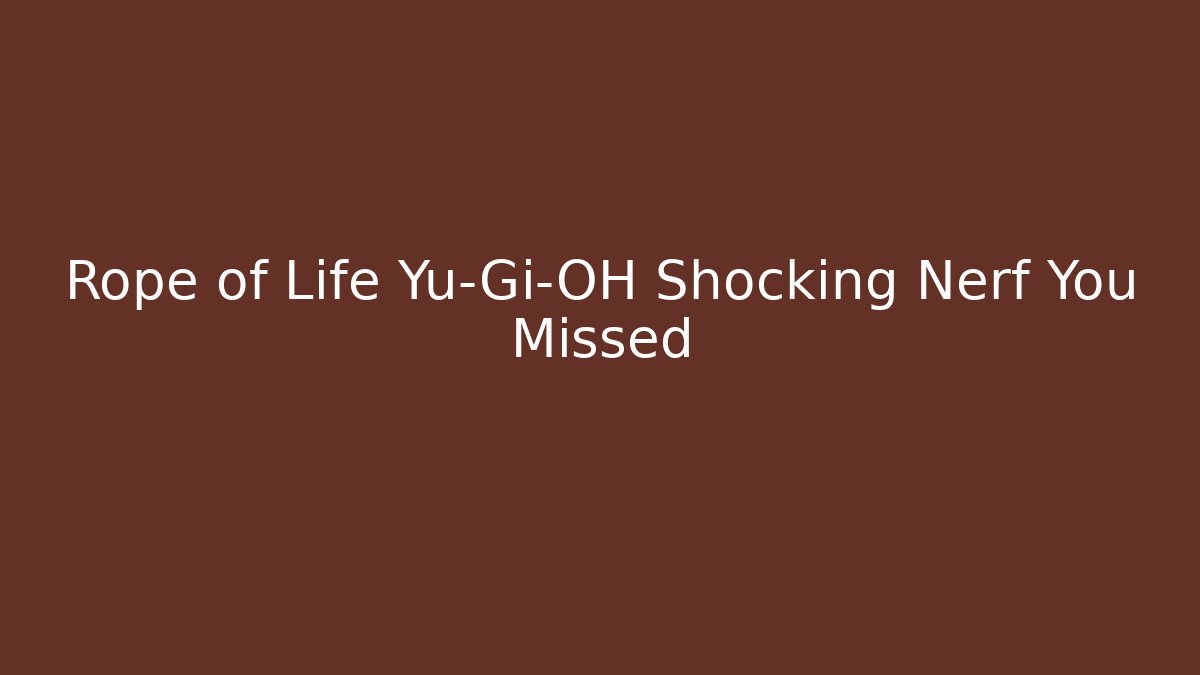 Rope of Life Yu-Gi-OH Shocking Nerf You Missed