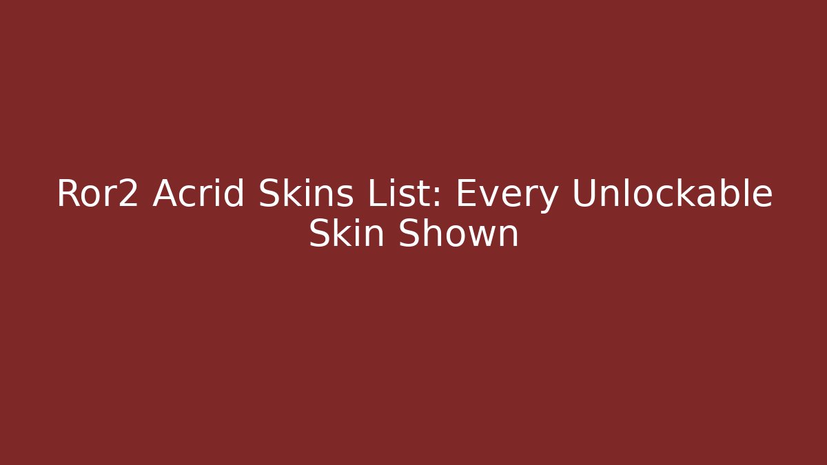 Ror2 Acrid Skins List: Every Unlockable Skin Shown