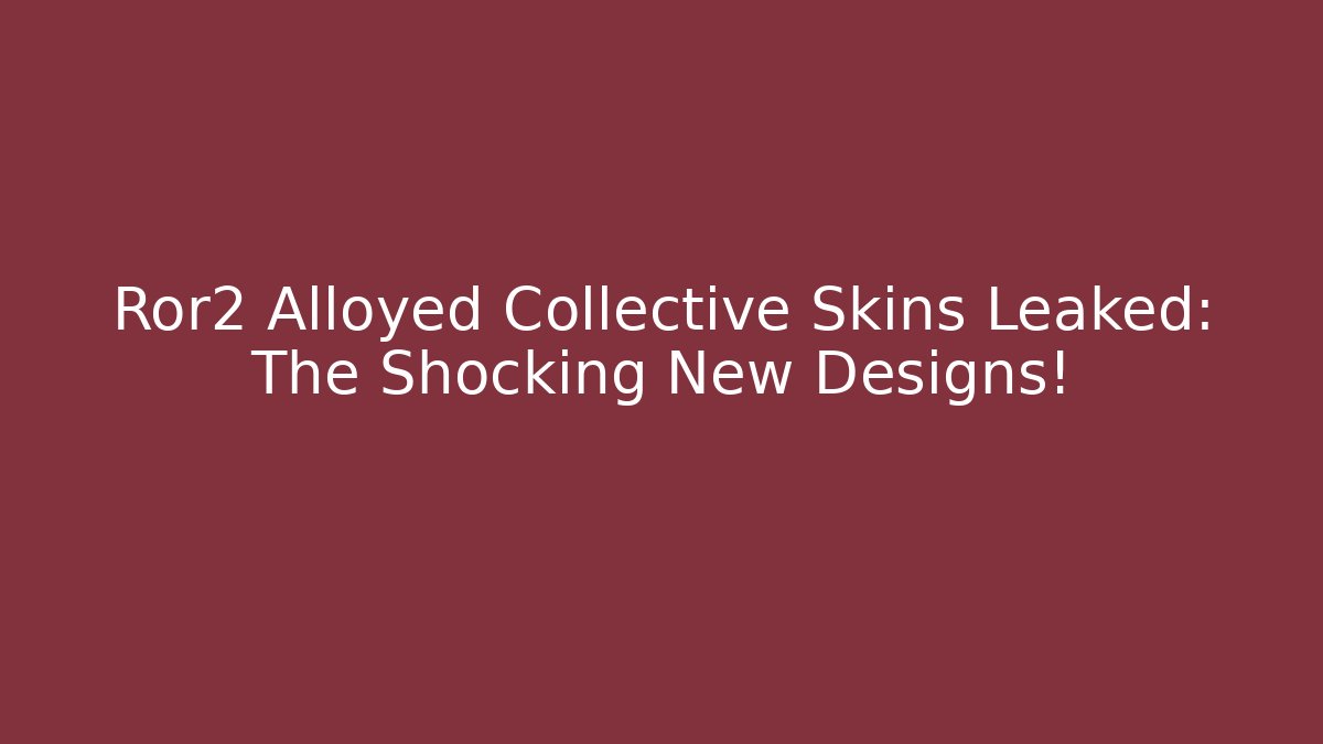 Ror2 Alloyed Collective Skins Leaked: The Shocking New Designs!