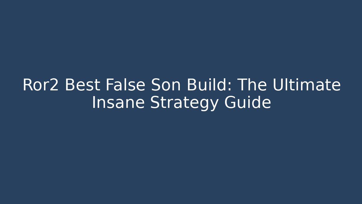 Ror2 Best False Son Build: The Ultimate Insane Strategy Guide